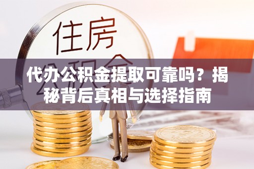 北屯代办公积金提取可靠吗？揭秘背后真相与选择指南