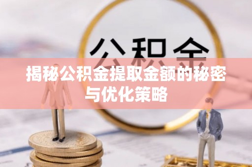 北屯揭秘公积金提取金额的秘密与优化策略