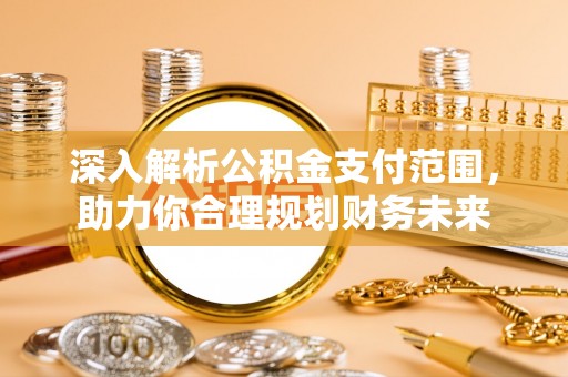 北屯深入解析公积金支付范围，助力你合理规划财务未来