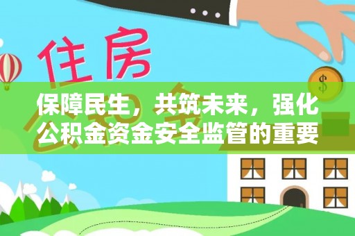 北屯保障民生，共筑未来，强化公积金资金安全监管的重要性