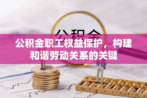 北屯公积金职工权益保护，构建和谐劳动关系的关键