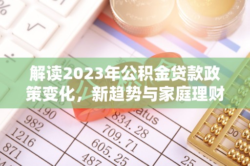 北屯解读2023年公积金贷款政策变化，新趋势与家庭理财规划